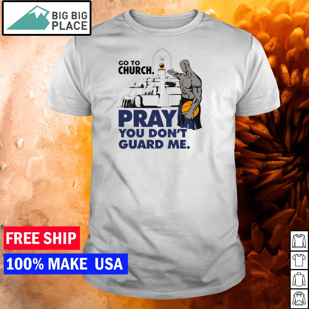 go to church pray you dont guard me shirt