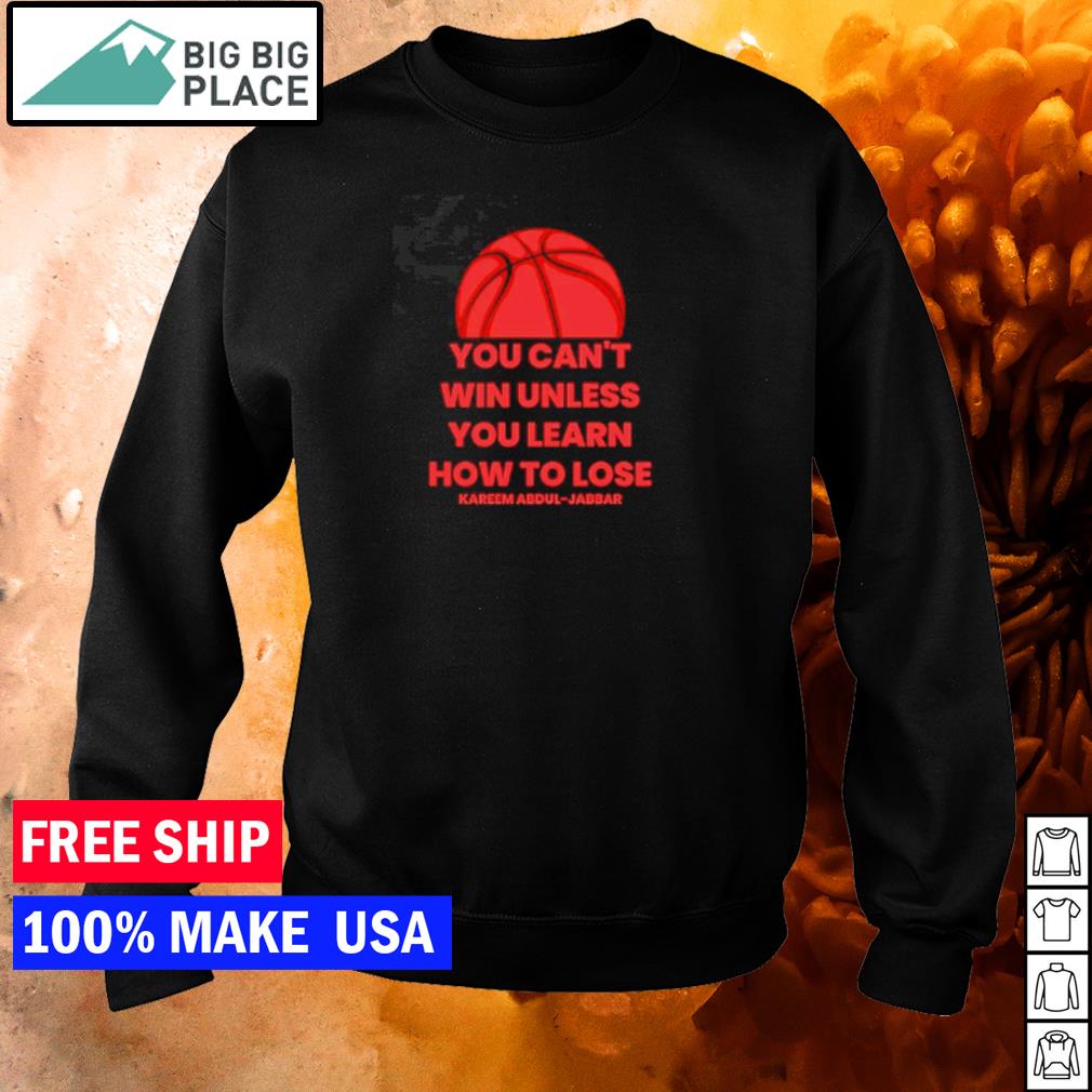 Kareem Abdul Jabbar You Can T Win Unless You Learn How To Lose Shirt Hoodie Sweater And Long Sleeve
