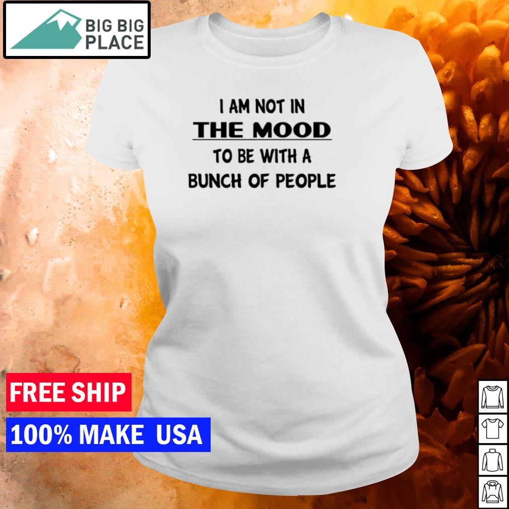 not in the mood shirt