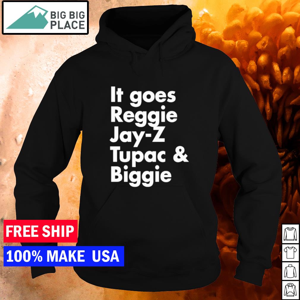 it goes reggie jay z tupac biggie shirt