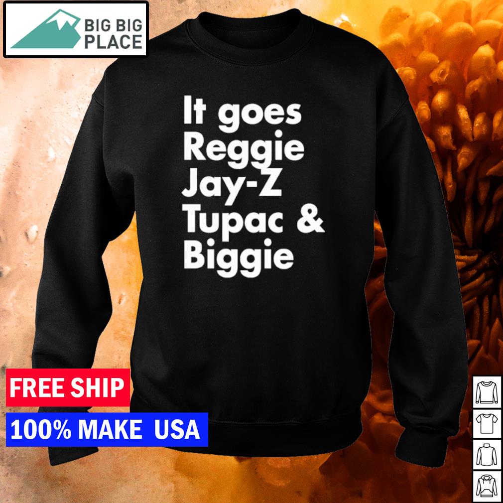 it goes reggie jay z tupac and biggie shirt