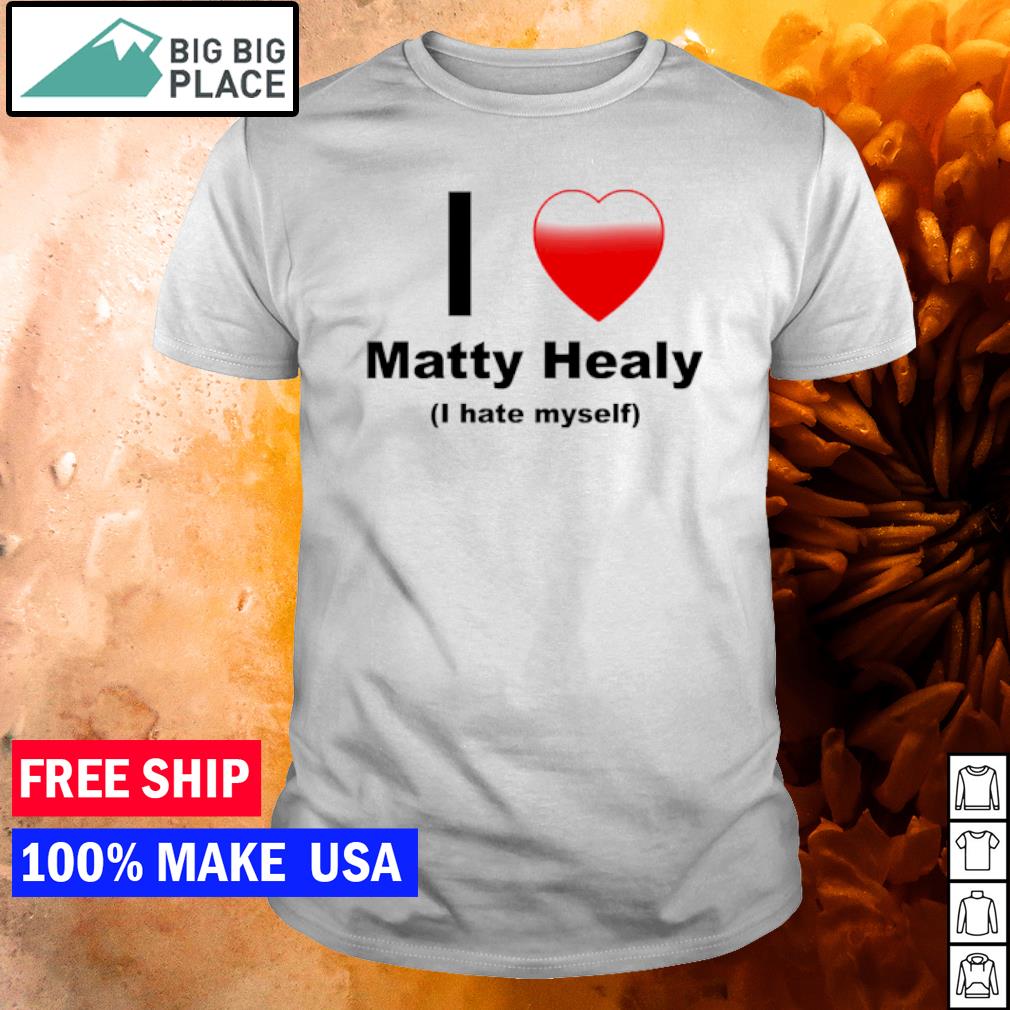 Best i Love Matty Healy I Hate Myself shirt