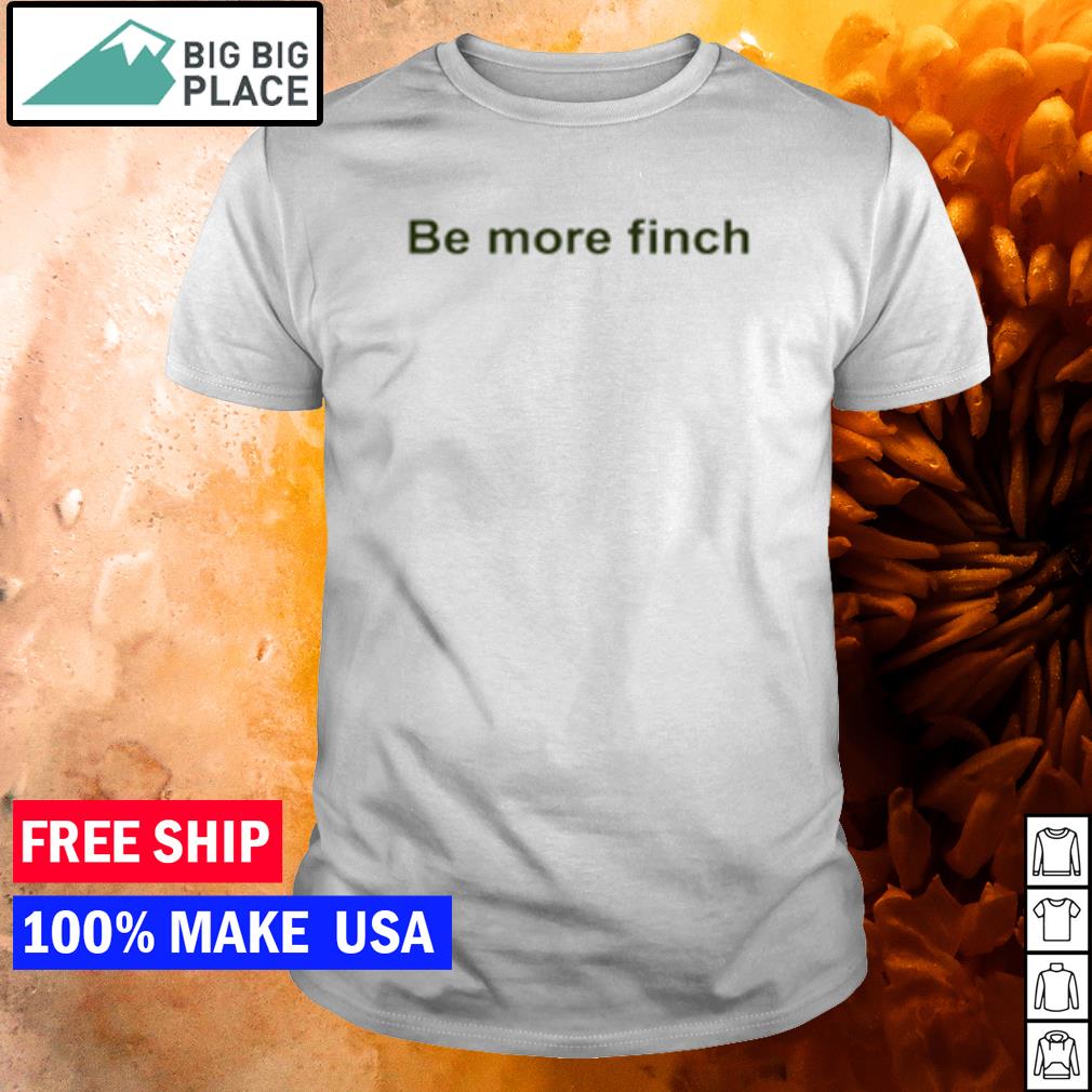 Funny hannah Bourne-Taylor Be More Finch shirt