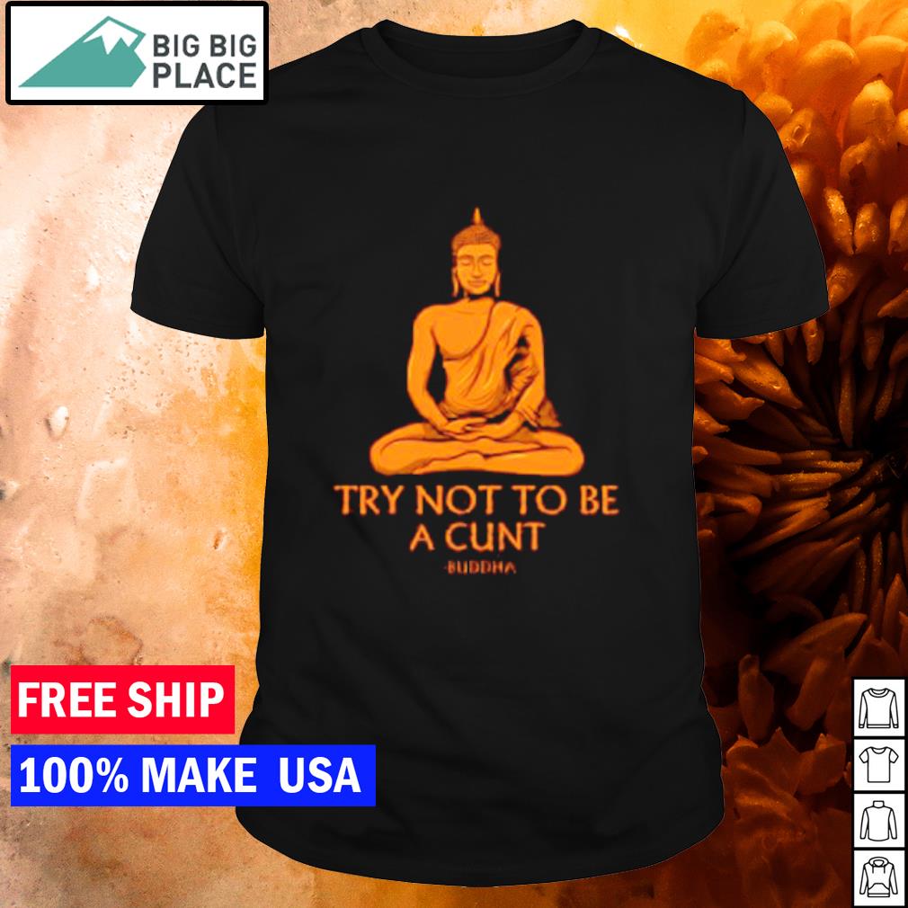 Funny try not to be a cunt buddha shirt
