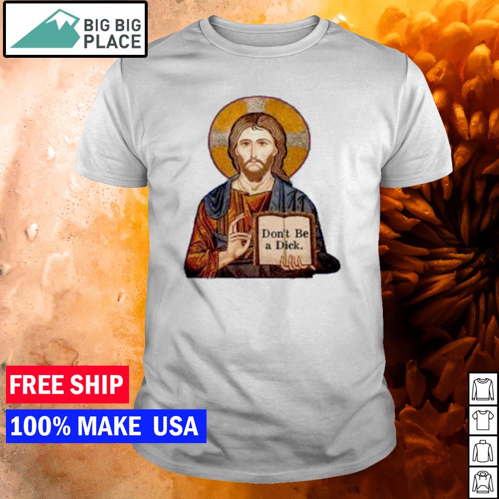 Nice jesus don't be a dick shirt