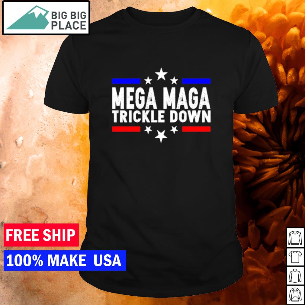 Official mega Maga Trickle Down shirt