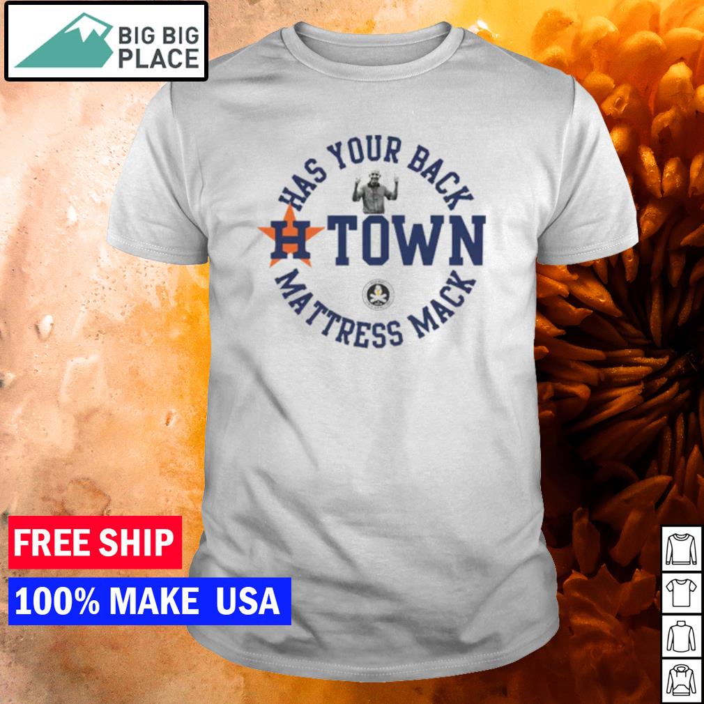 Original has Your Back H-Town Mattress Mack shirt