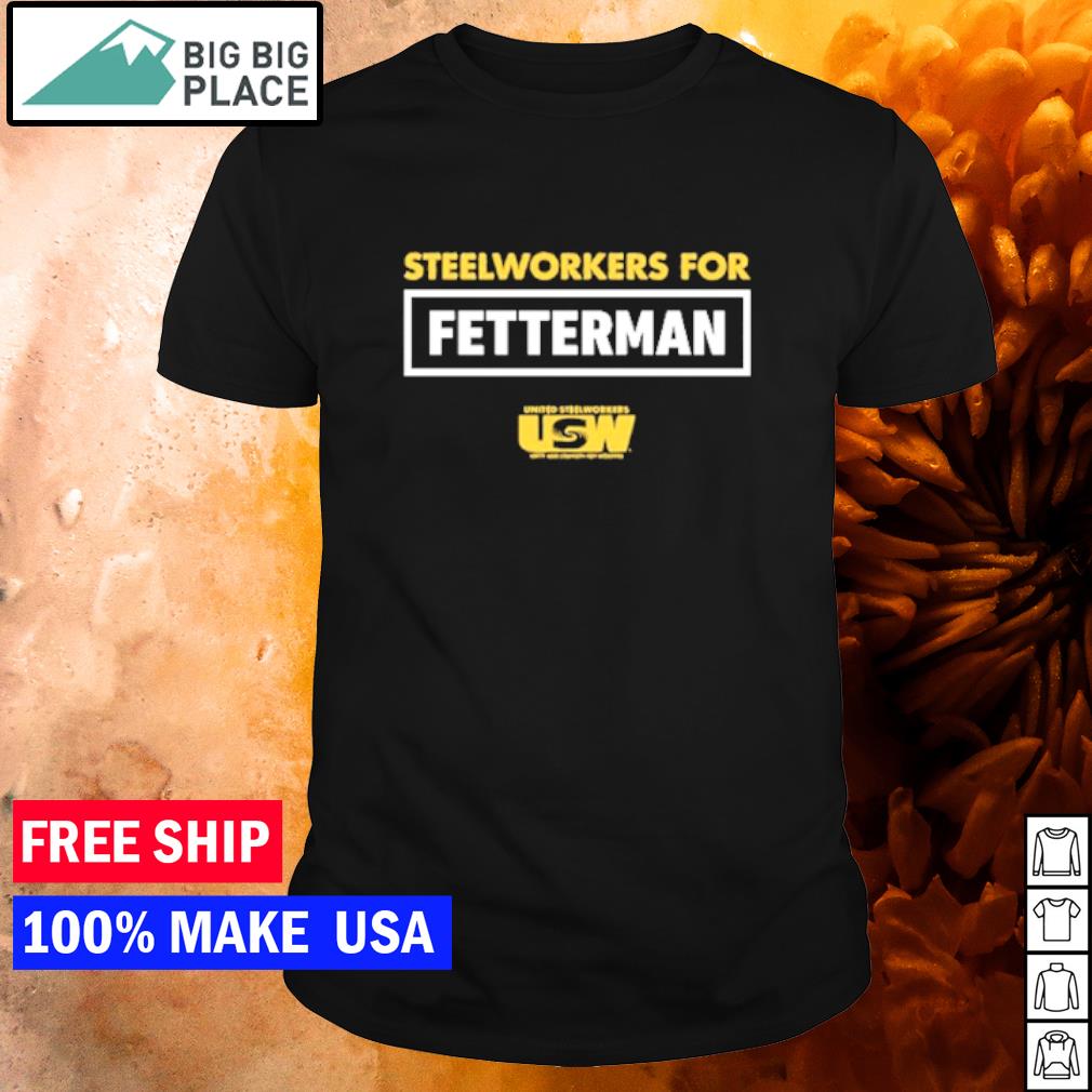 Premium steelworkers For Fetterman United Steelworkers shirt