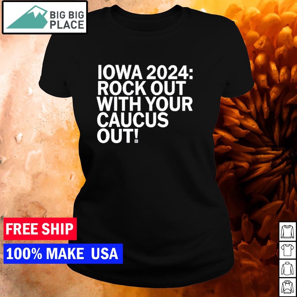 Original Iowa 2024 Rock Out With Your Caucus Out Shirt Hoodie Sweater   Original Iowa 2024 Rock Out With Your Caucus Out Shirt Ladies Tee 