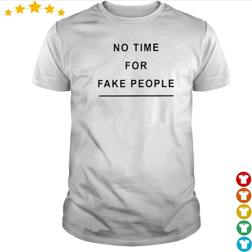 no-time-for-fake-people-shirt-hoodie-sweater-and-long-sleeve