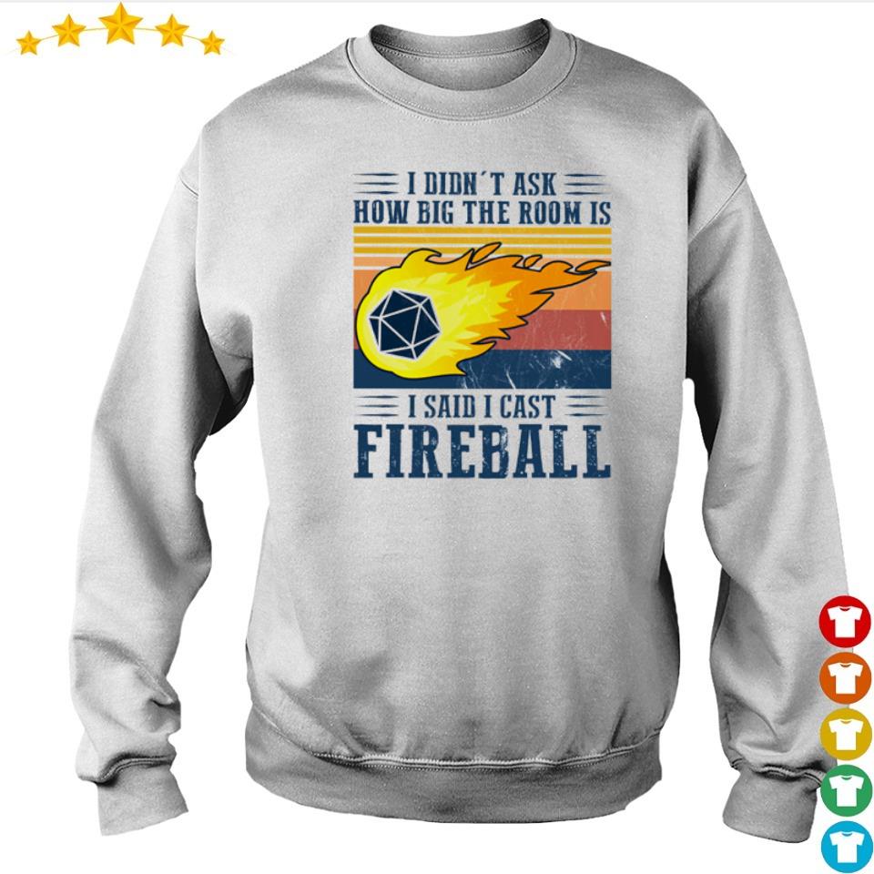 I Didn T Ask How Big The Room Is I Said I Cast Fireball Shirt Hoodie Sweater And Long Sleeve